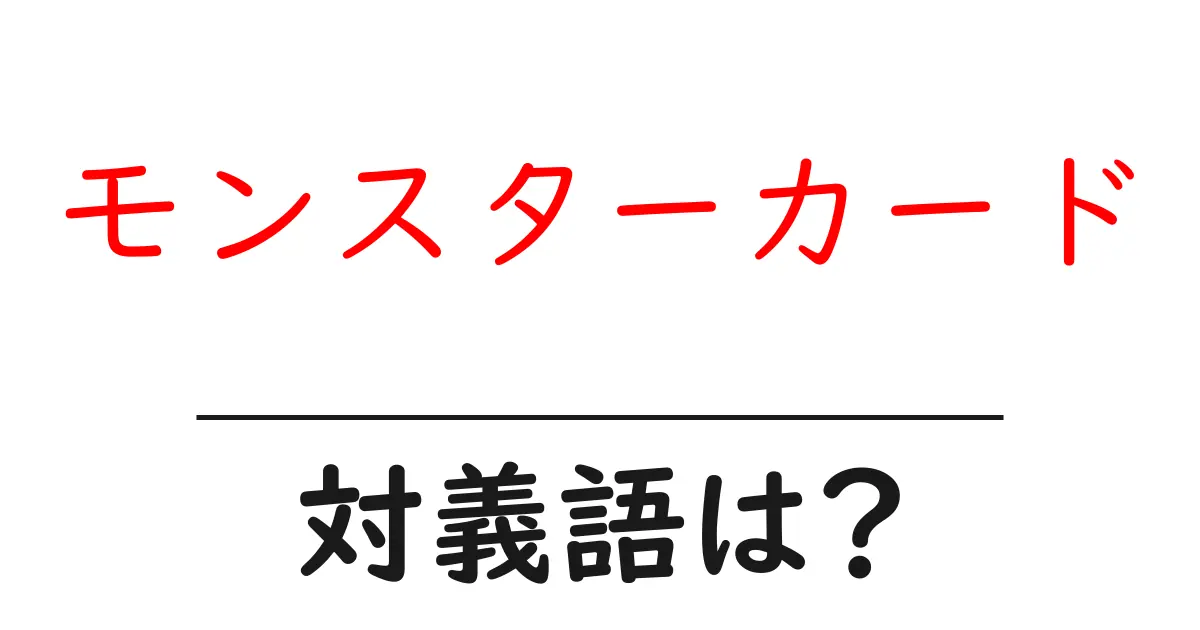 モンスターカードの対義語・反対語を使用例を交えて分かりやすく解説!