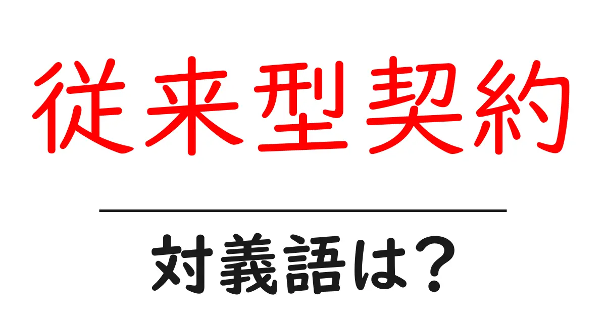 従来型契約の対義語・反対語を使用例を交えて分かりやすく解説!