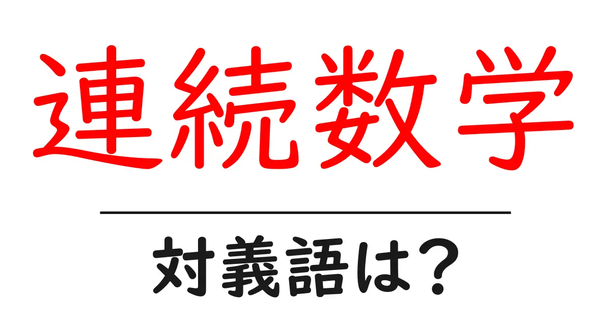 連続数学の対義語・反対語を使用例を交えて分かりやすく解説!