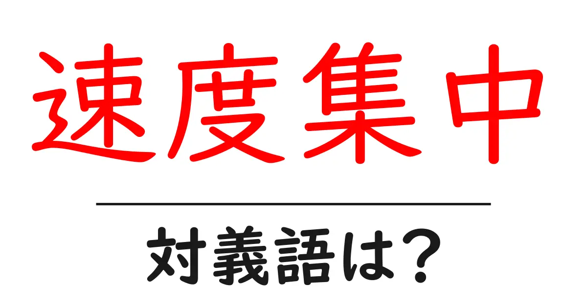 速度集中の対義語・反対語を使用例を交えて分かりやすく解説！
