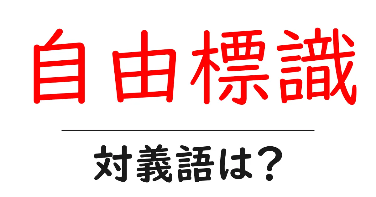 自由標識の対義語・反対語を使用例を交えて分かりやすく解説！