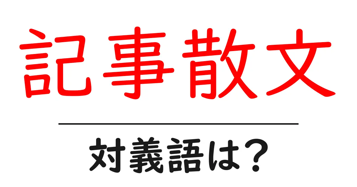 記事散文の対義語・反対語を使用例を交えて分かりやすく解説！