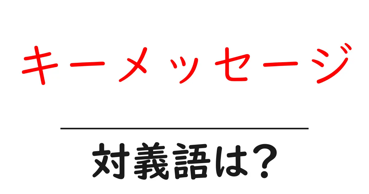 キーメッセージの対義語・反対語を使用例を交えて分かりやすく解説!