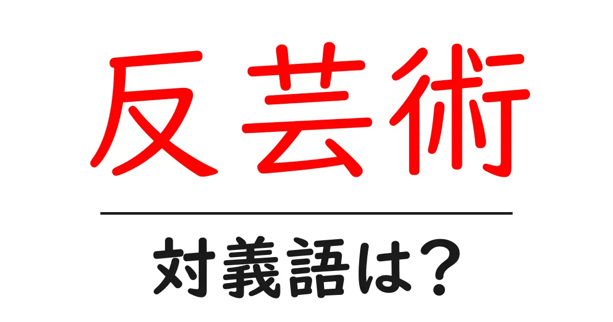 反芸術の対義語・反対語を使用例を交えて分かりやすく解説！