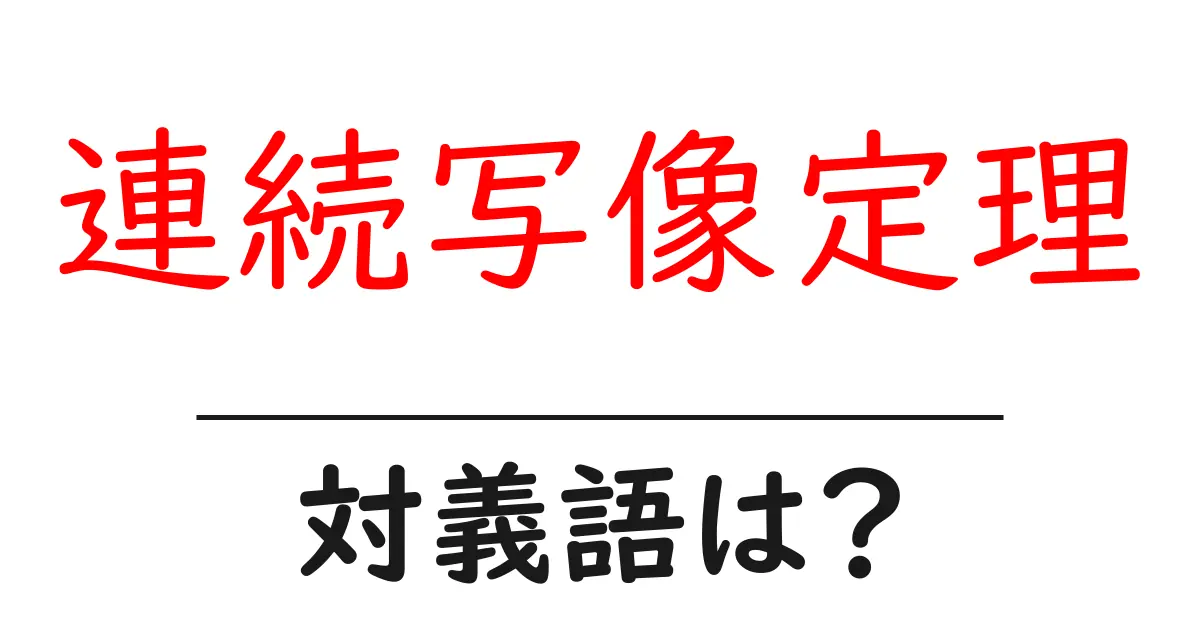連続写像定理の対義語・反対語を使用例を交えて分かりやすく解説!