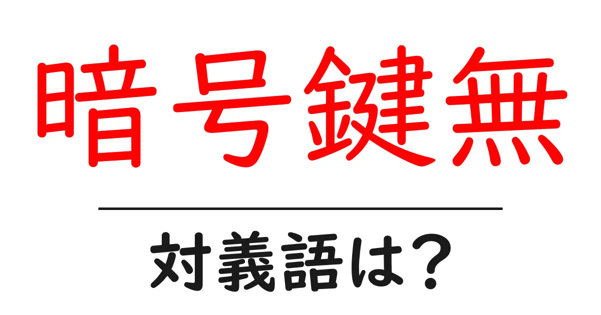 暗号鍵無の対義語・反対語を使用例を交えて分かりやすく解説!