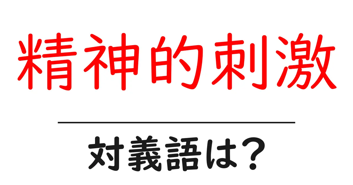 精神的刺激の対義語・反対語を使用例を交えて分かりやすく解説!