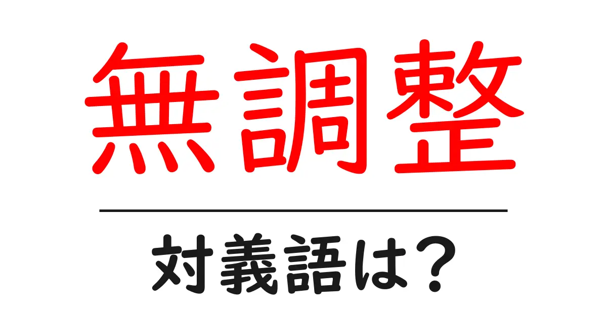 無調整の対義語・反対語を使用例を交えて分かりやすく解説!