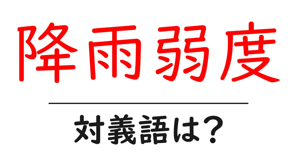 降雨弱度の対義語・反対語を使用例を交えて分かりやすく解説！