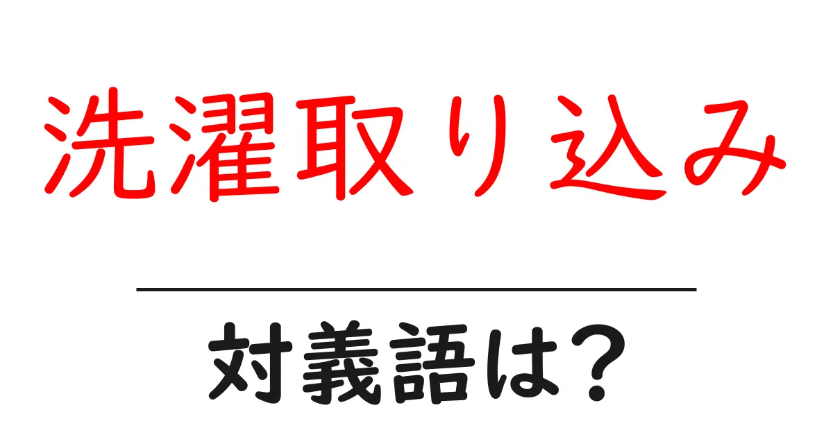 洗濯取り込みの対義語・反対語を使用例を交えて分かりやすく解説!
