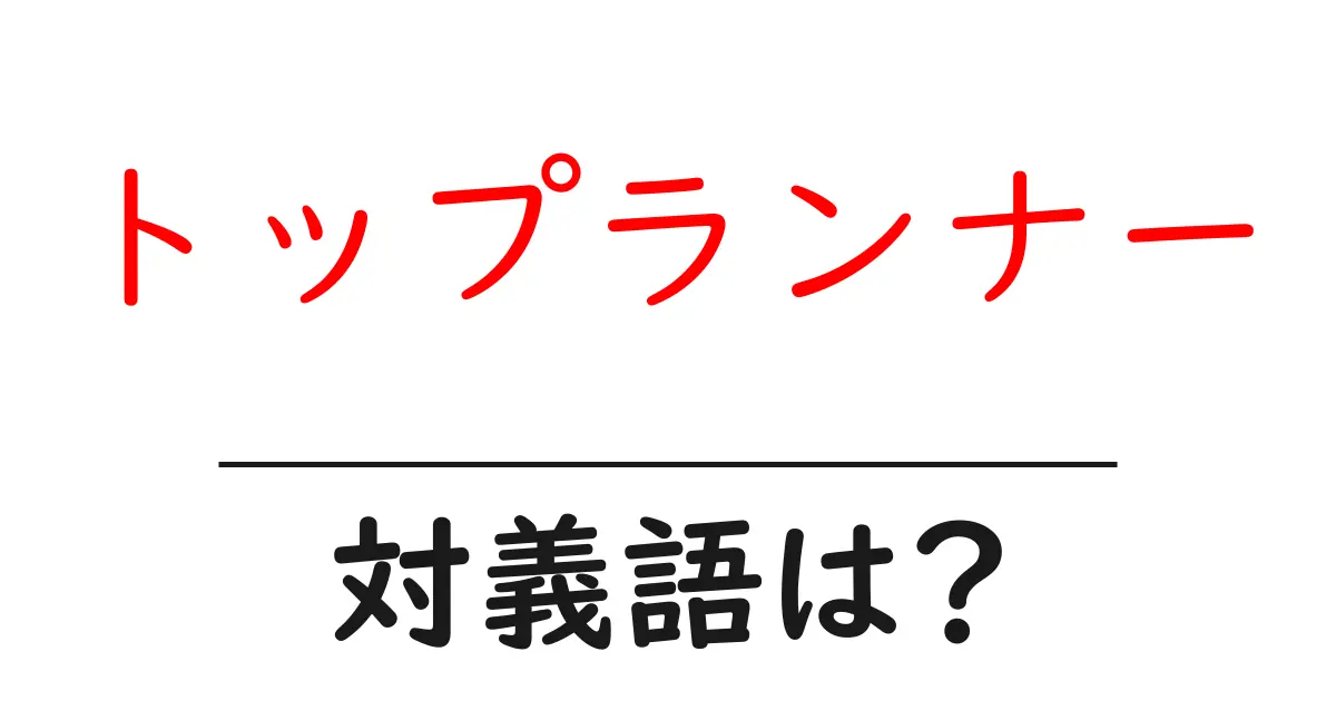 トップランナーの対義語・反対語を使用例を交えて分かりやすく解説!