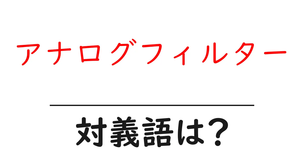 アナログフィルターの対義語・反対語を使用例を交えて分かりやすく解説!