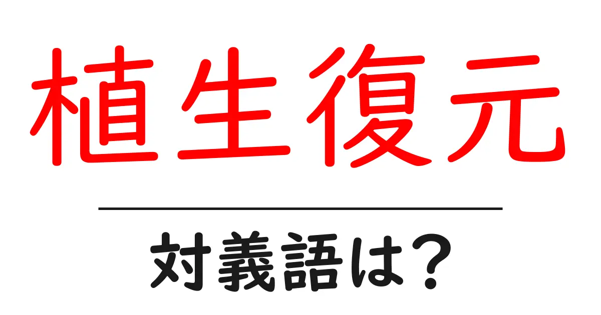 植生復元の対義語・反対語を使用例を交えて分かりやすく解説!