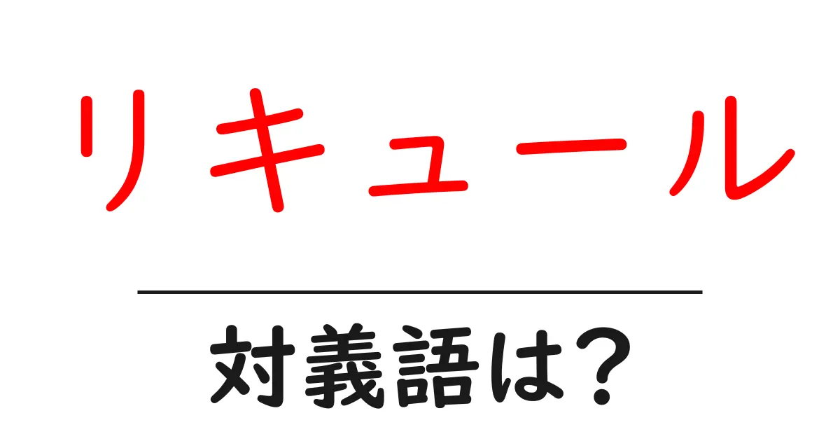 リキュールの対義語・反対語を使用例を交えて分かりやすく解説!