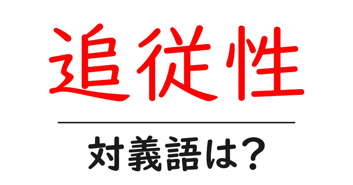 追従性の対義語・反対語を使用例を交えて分かりやすく解説！