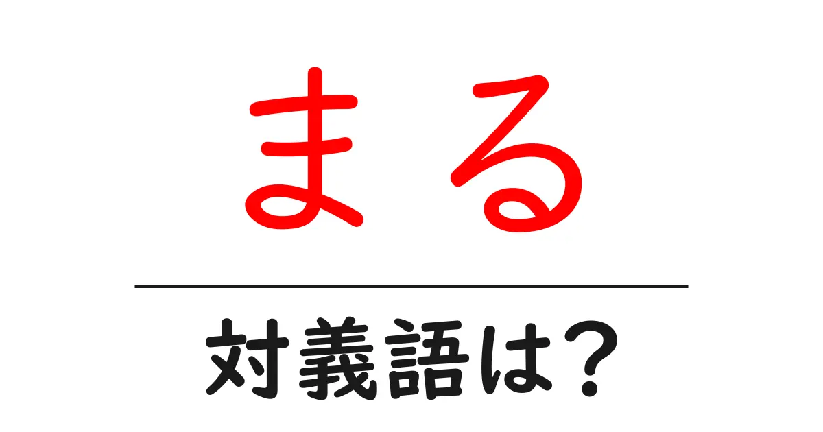 まるの対義語・反対語を使用例を交えて分かりやすく解説!