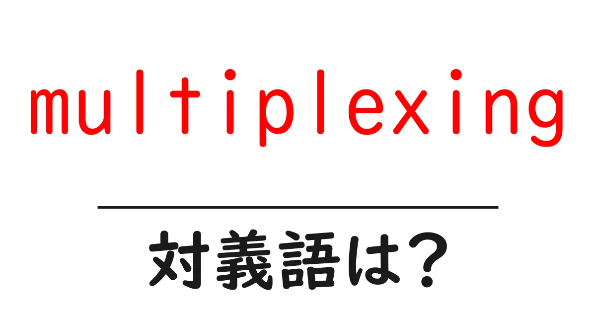 multiplexingの対義語・反対語を使用例を交えて分かりやすく解説!