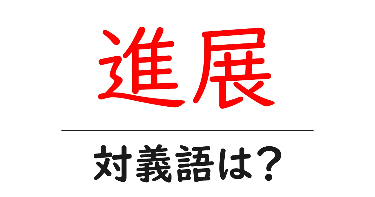 進展の対義語・反対語を使用例を交えて分かりやすく解説!