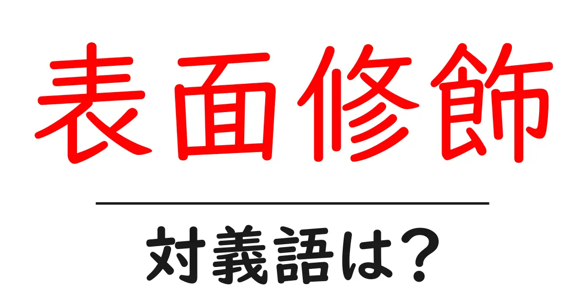 表面修飾の対義語・反対語を使用例を交えて分かりやすく解説!