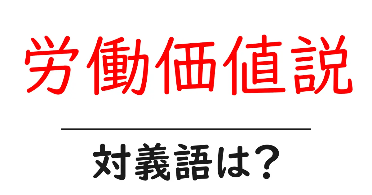 労働価値説の対義語・反対語を使用例を交えて分かりやすく解説!