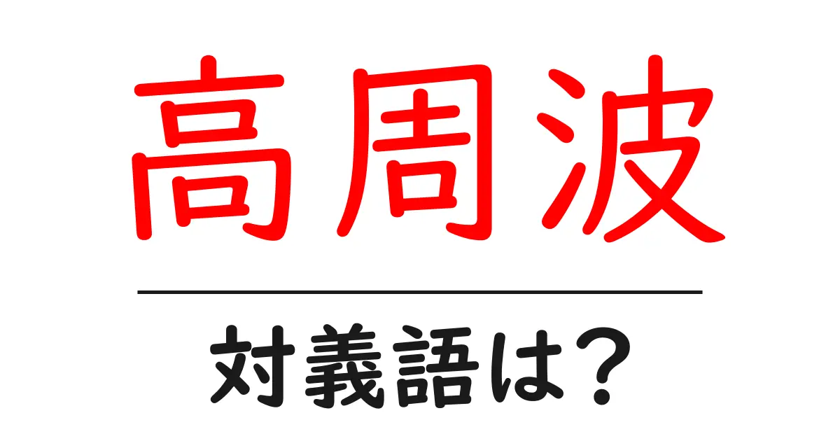 高周波の対義語・反対語を使用例を交えて分かりやすく解説!
