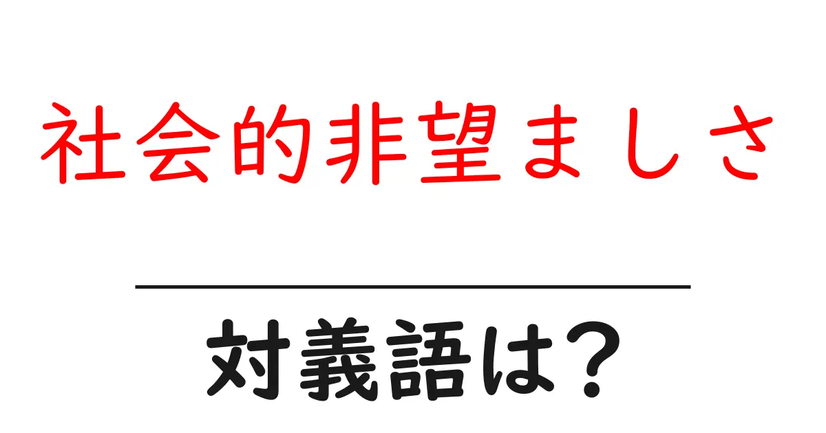 社会的非望ましさの対義語・反対語を使用例を交えて分かりやすく解説!