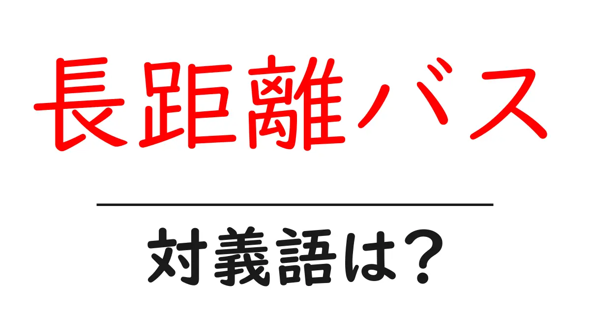 長距離バスの対義語・反対語を使用例を交えて分かりやすく解説！