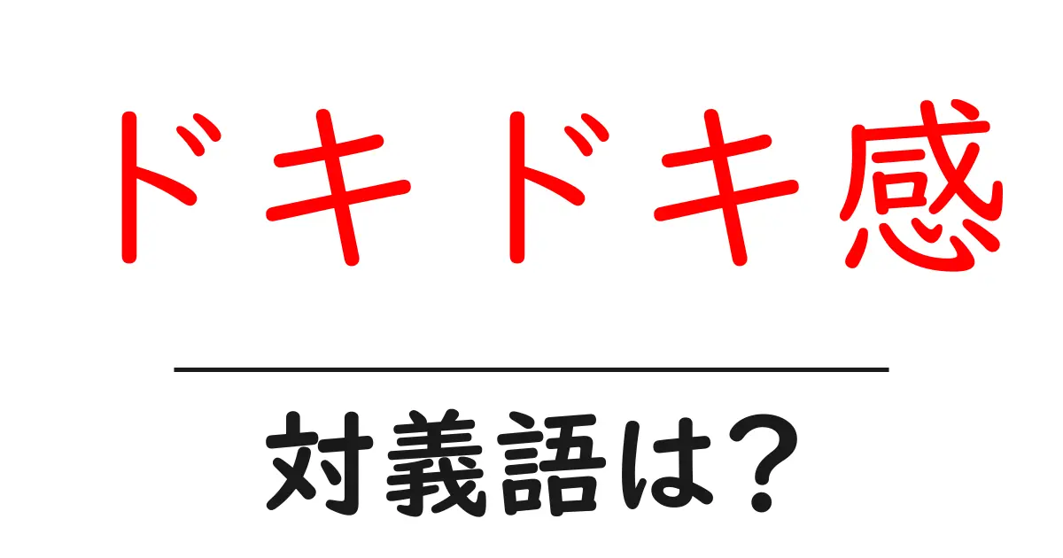 ドキドキ感の対義語・反対語を使用例を交えて分かりやすく解説!