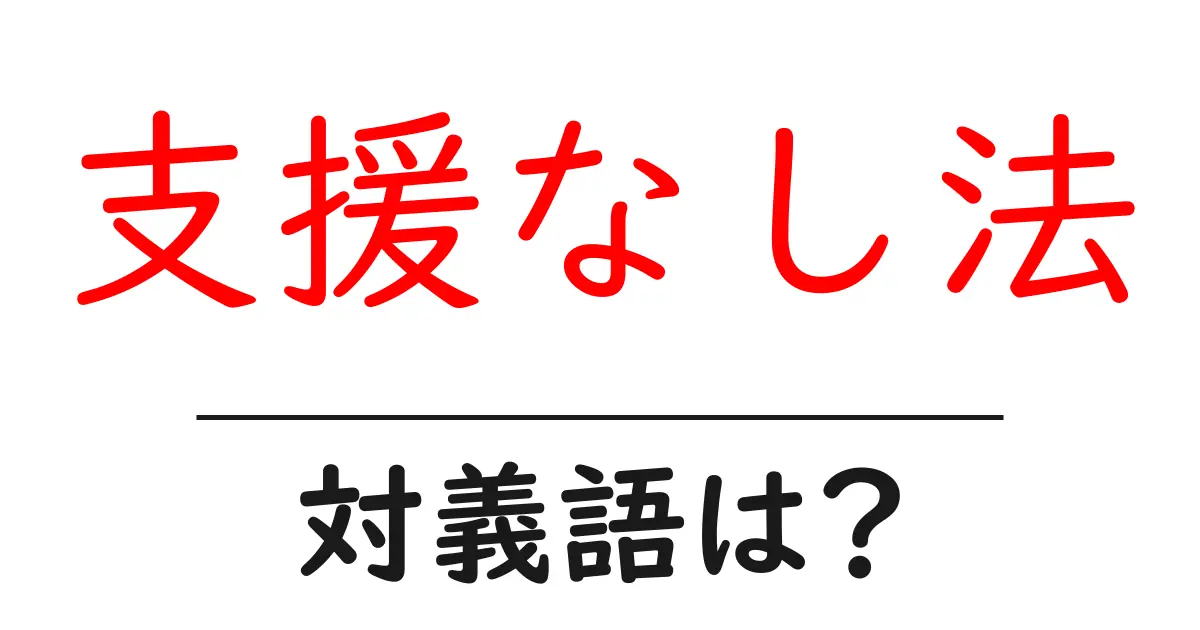 支援なし法の対義語・反対語を使用例を交えて分かりやすく解説！