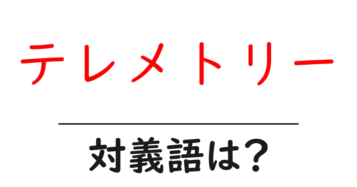 テレメトリーの対義語・反対語を使用例を交えて分かりやすく解説!