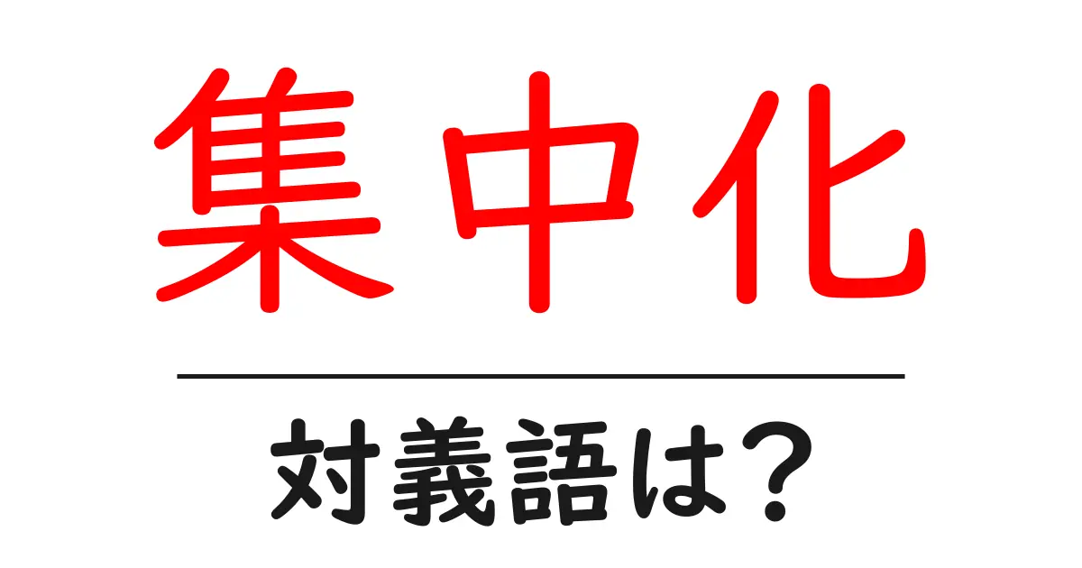 集中化の対義語・反対語を使用例を交えて分かりやすく解説!