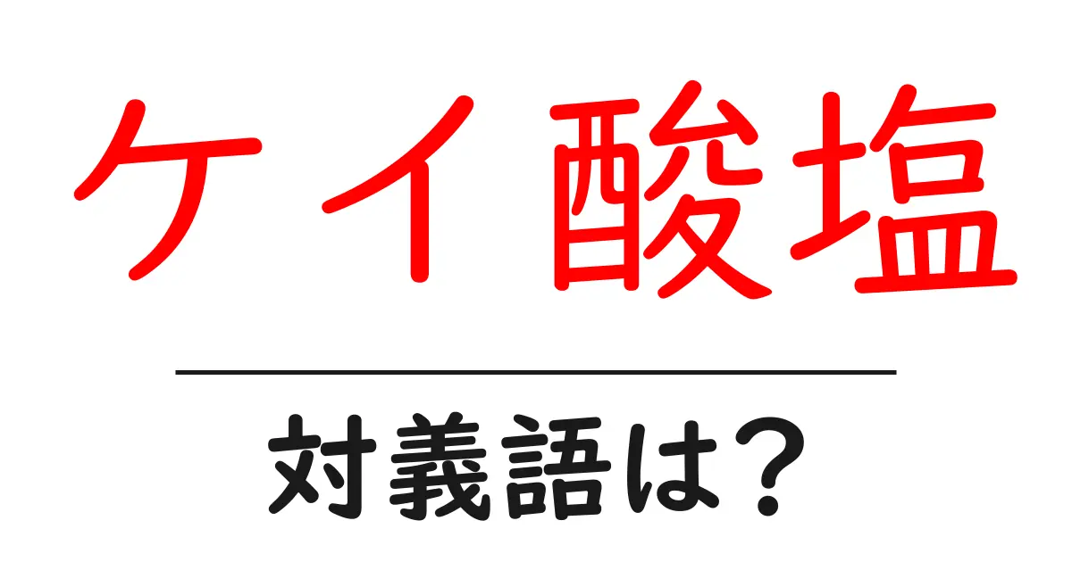 ケイ酸塩の対義語・反対語を使用例を交えて分かりやすく解説!