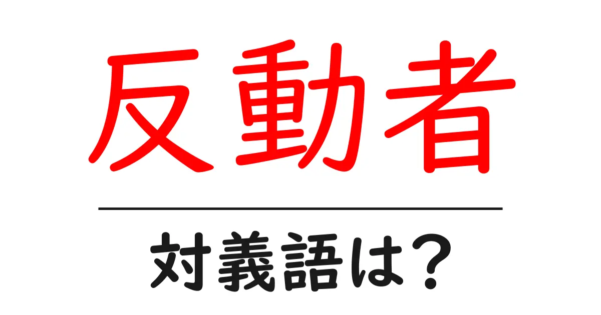 反動者の対義語・反対語を使用例を交えて分かりやすく解説！