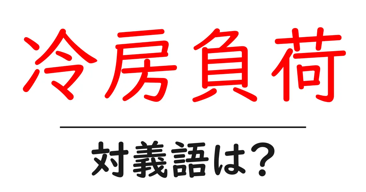 冷房負荷の対義語・反対語を使用例を交えて分かりやすく解説!