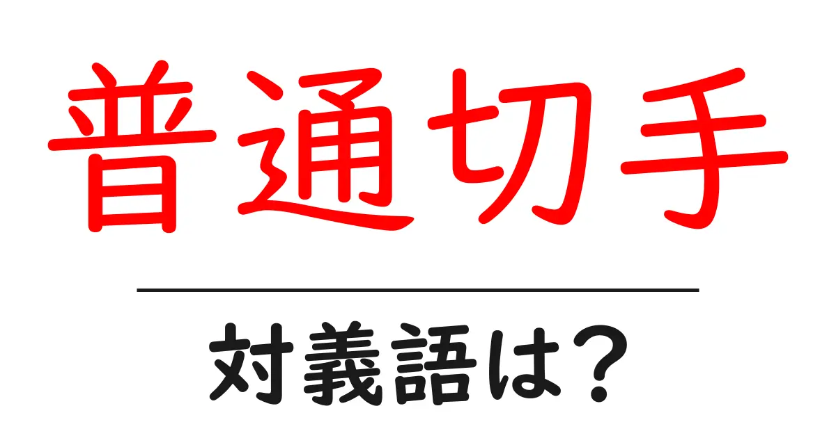 普通切手の対義語・反対語を使用例を交えて分かりやすく解説！