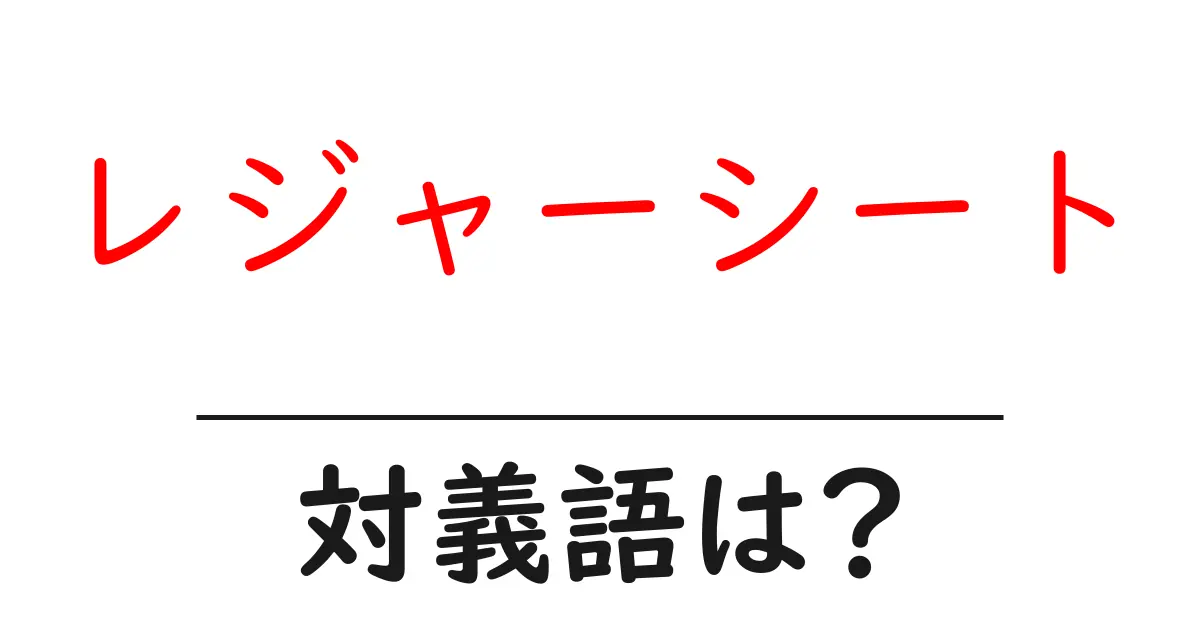 レジャーシートの対義語・反対語を使用例を交えて分かりやすく解説!