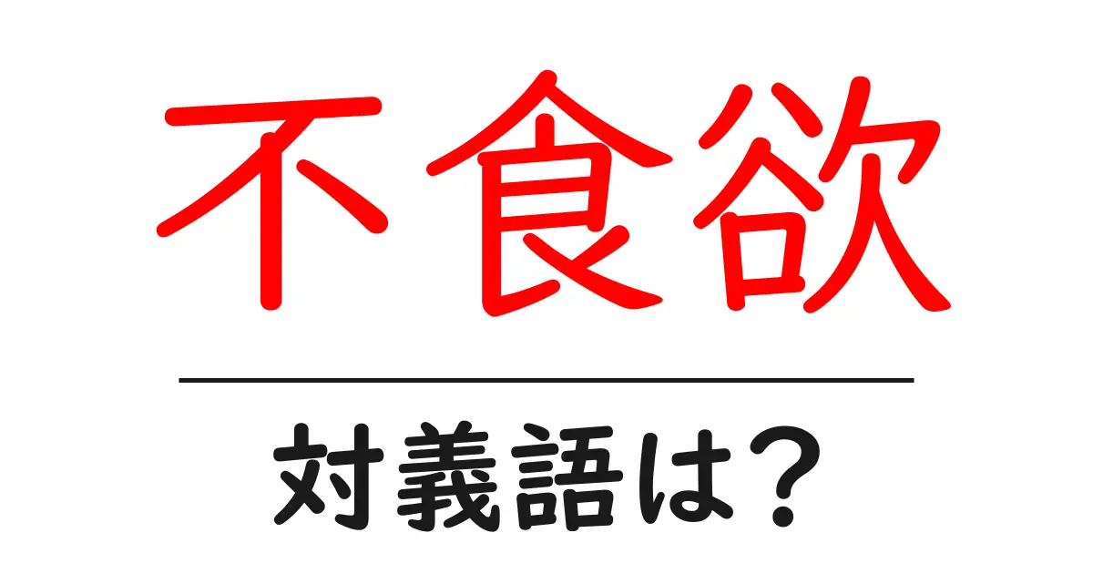 不食欲の対義語・反対語を使用例を交えて分かりやすく解説!