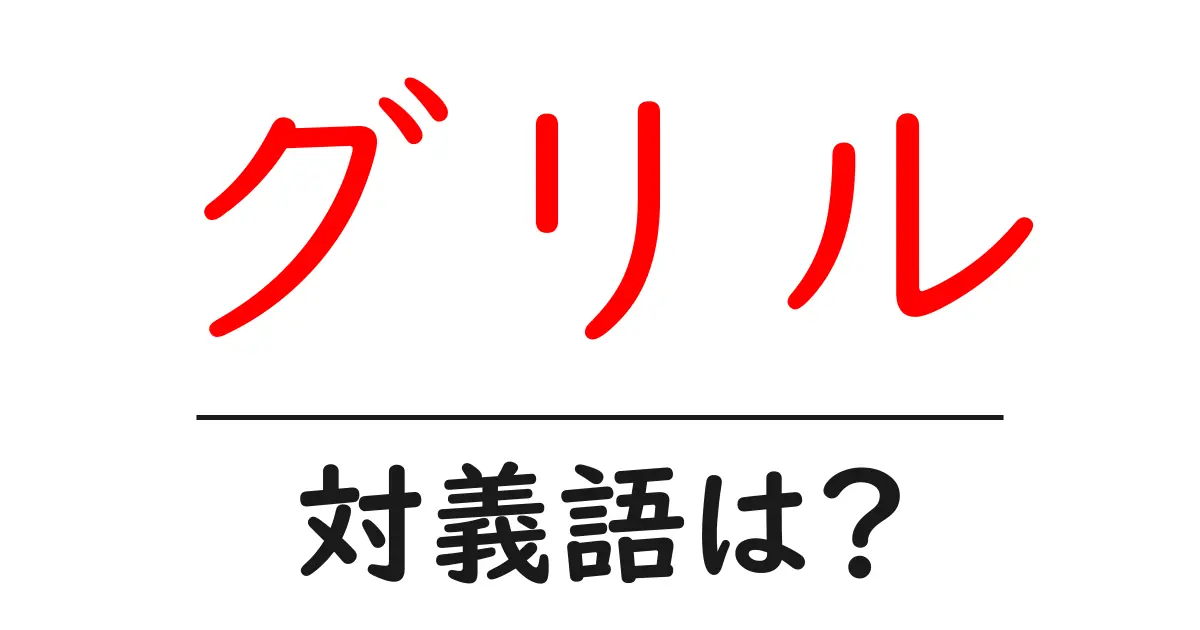 グリルの対義語・反対語を使用例を交えて分かりやすく解説!