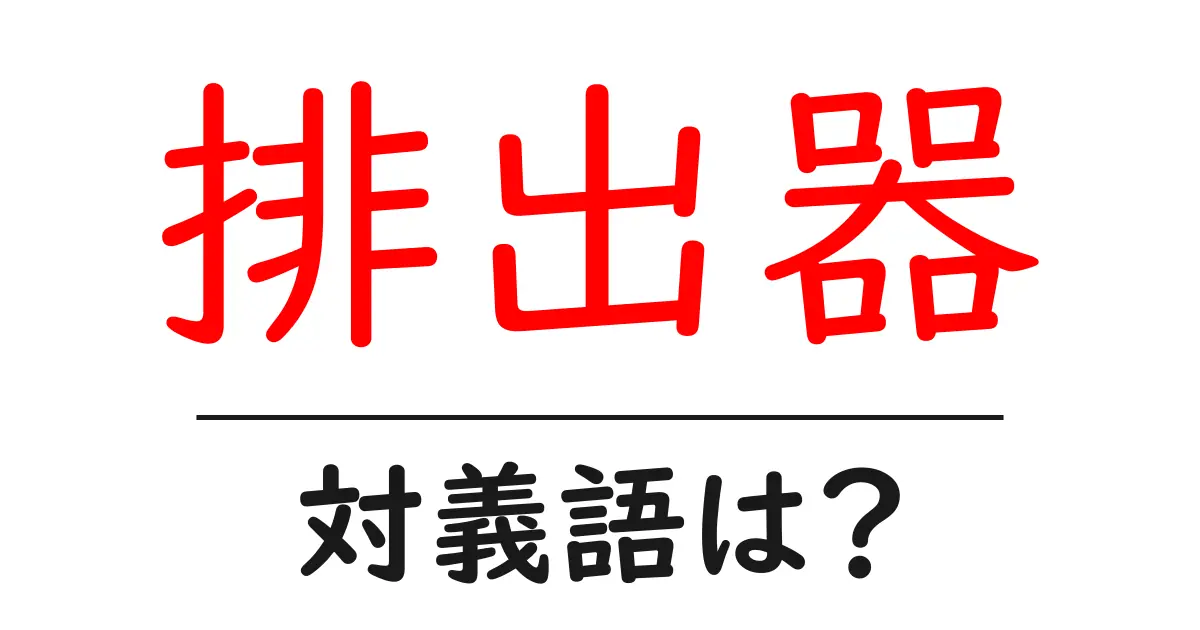 排出器の対義語・反対語を使用例を交えて分かりやすく解説!