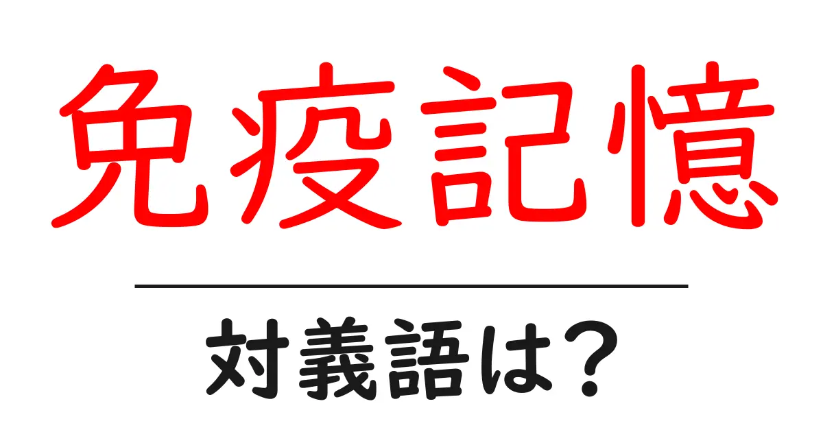 免疫記憶の対義語・反対語を使用例を交えて分かりやすく解説!