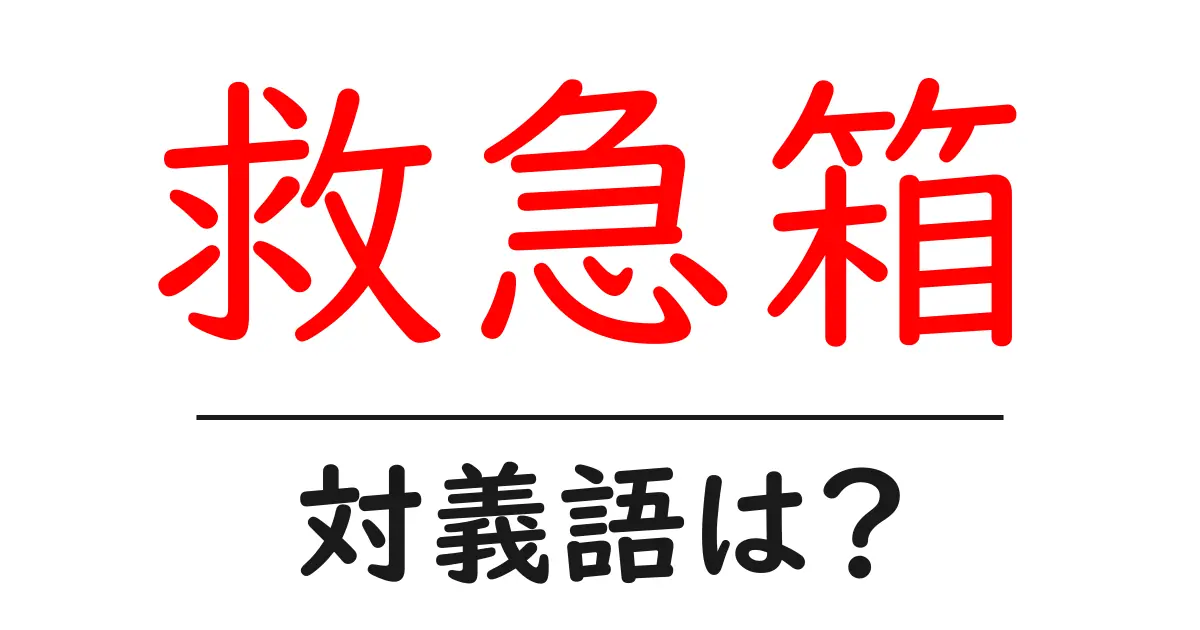 救急箱の対義語・反対語を使用例を交えて分かりやすく解説!