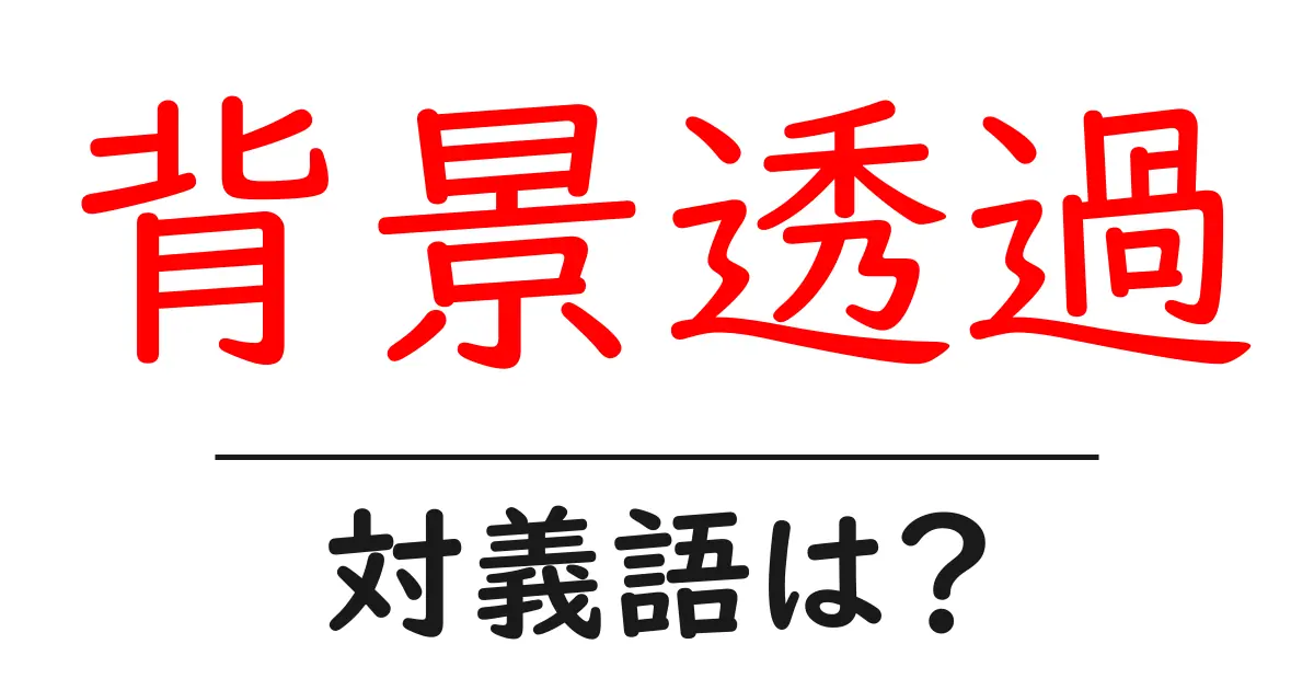 背景透過の対義語・反対語を使用例を交えて分かりやすく解説！