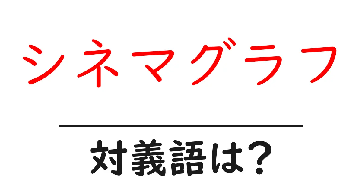 シネマグラフの対義語・反対語を使用例を交えて分かりやすく解説!