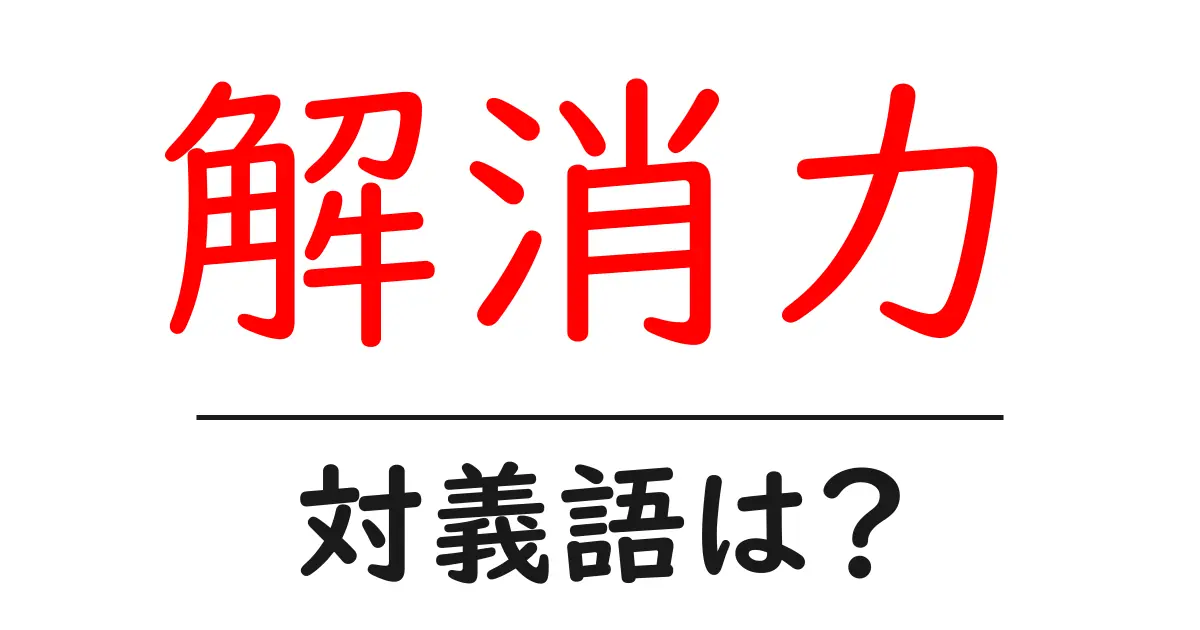 解消力の対義語・反対語を使用例を交えて分かりやすく解説！