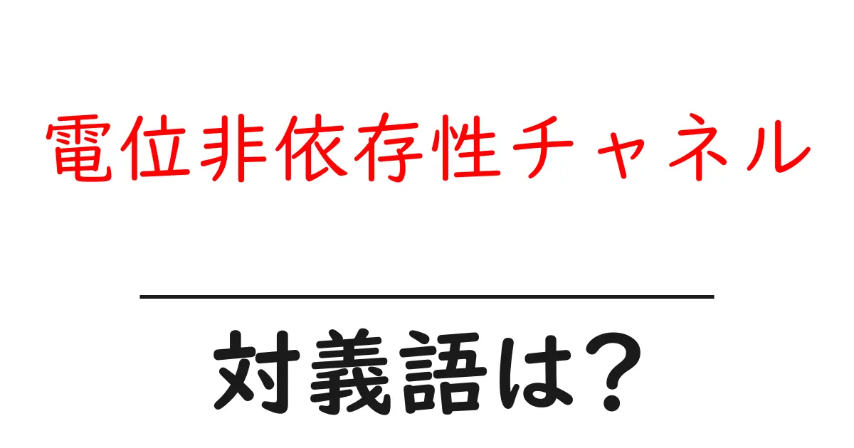 電位非依存性チャネルの対義語・反対語を使用例を交えて分かりやすく解説!