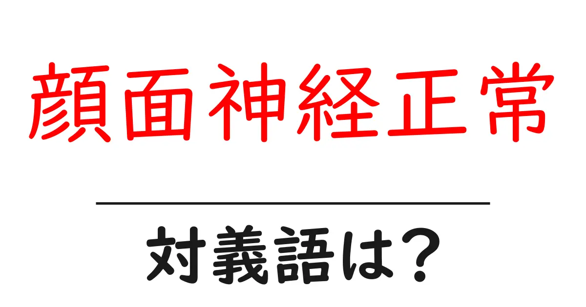 顔面神経正常の対義語・反対語を使用例を交えて分かりやすく解説!