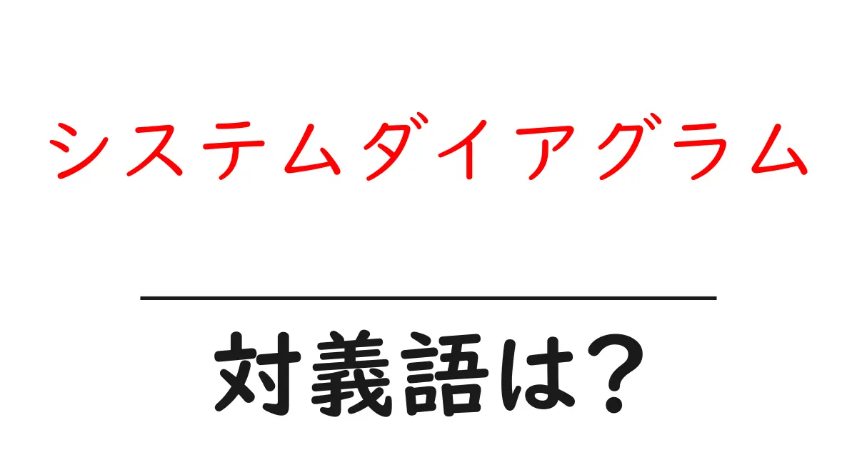 システムダイアグラムの対義語・反対語を使用例を交えて分かりやすく解説！