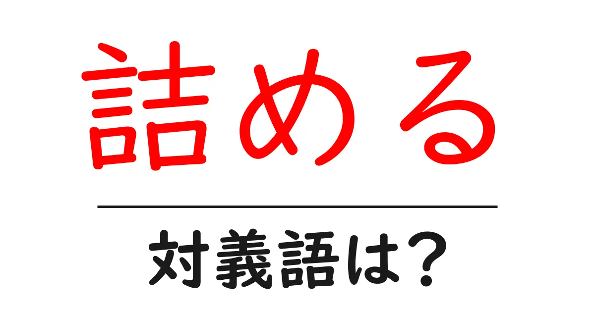 詰めるの対義語・反対語を使用例を交えて分かりやすく解説!