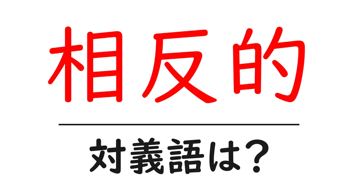 相反的の対義語・反対語を使用例を交えて分かりやすく解説!