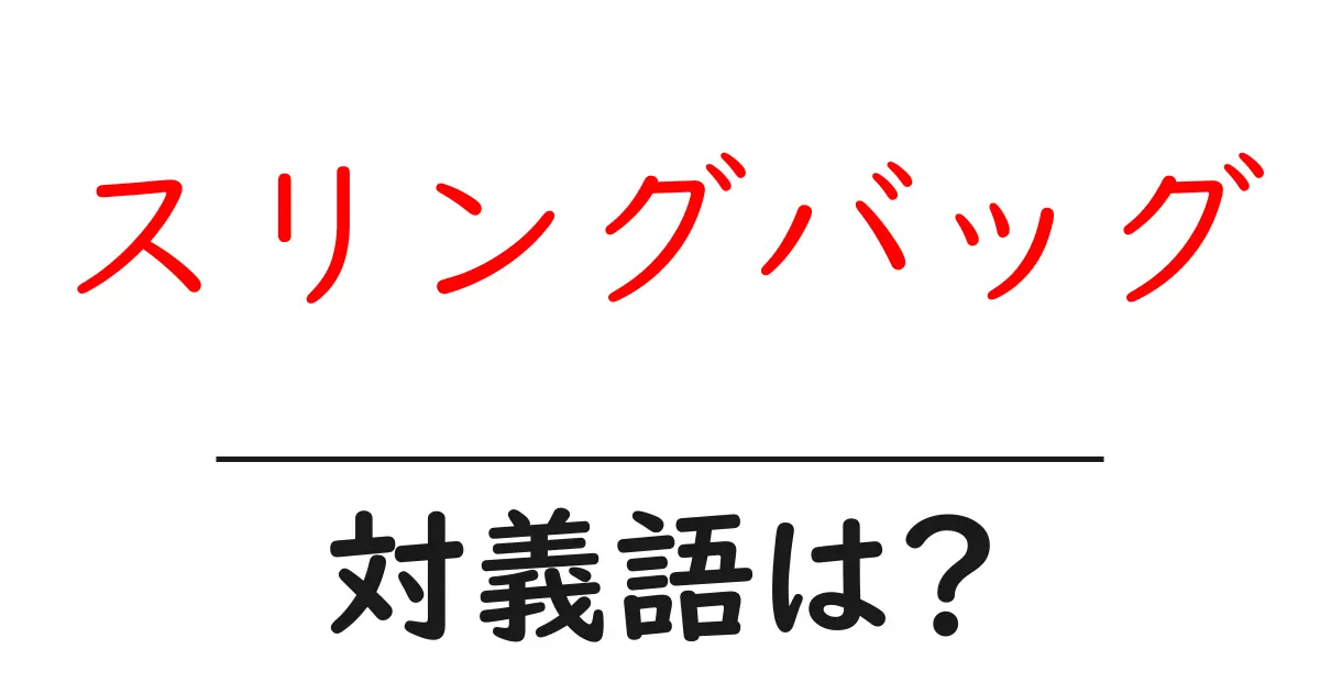 スリングバッグの対義語・反対語を使用例を交えて分かりやすく解説!